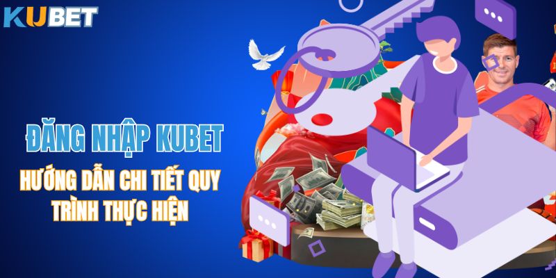 Đăng Nhập KUBET - Hướng Dẫn Chi Tiết Quy Trình Thực Hiện