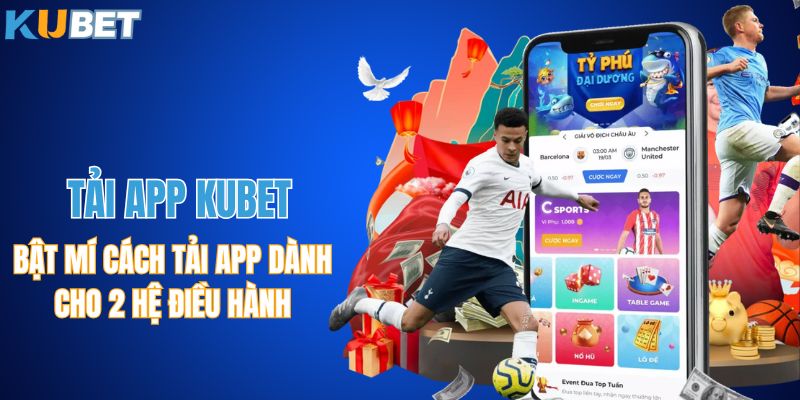 Tải App KUBET - Bật Mí Cách Tải App Dành Cho 2 Hệ Điều Hành